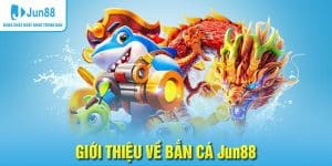 giới thiệu bắn cá jun88